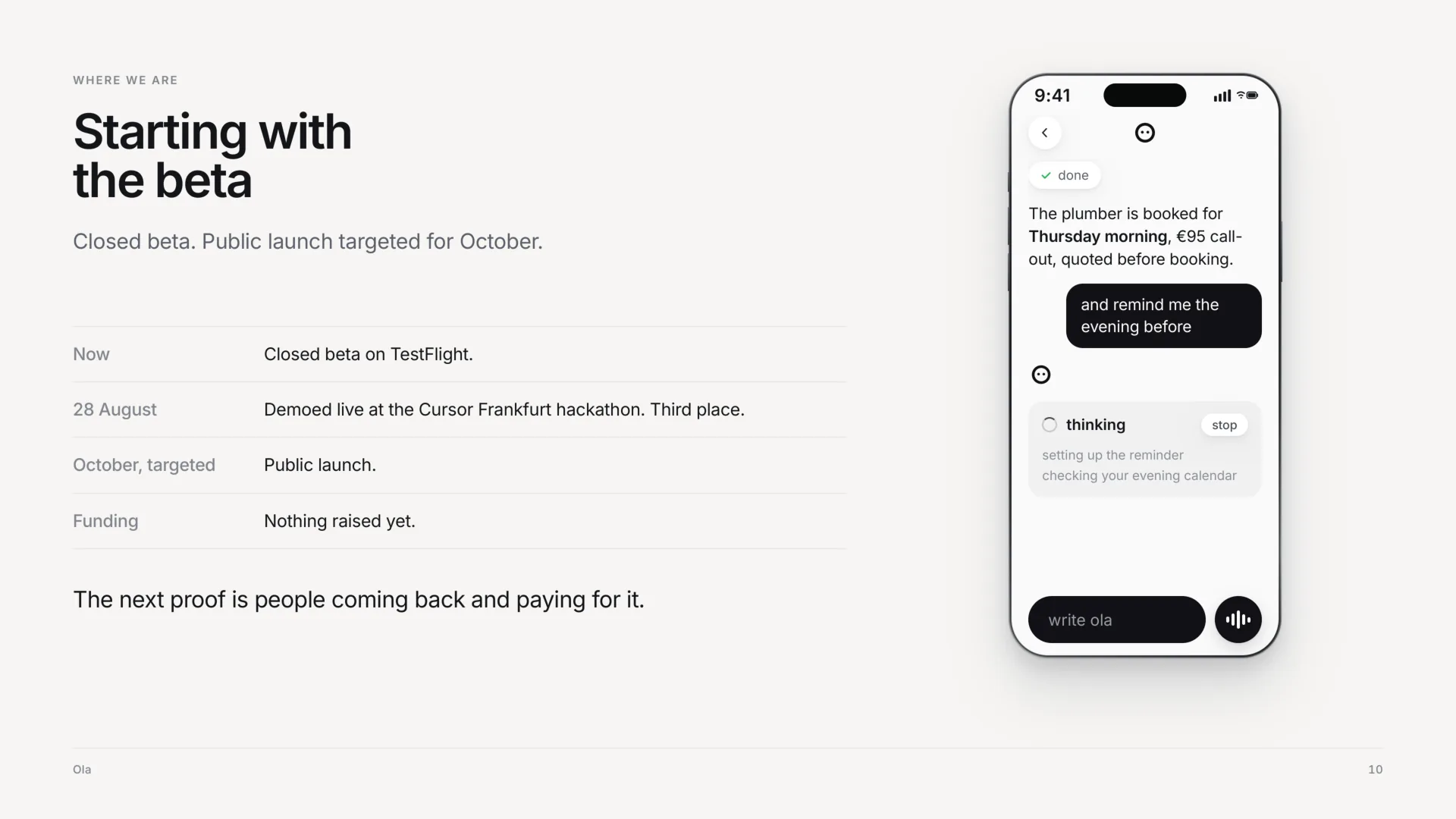 Where we are: starting with the beta. Closed beta, public launch targeted for October. Now, a closed beta on TestFlight. On 28 August, demoed live at a Frankfurt hackathon and placed third. October, targeted, the public launch. Funding, nothing raised yet. The next proof is people coming back and paying for it. A phone shows Ola's reply: the plumber is booked for Thursday morning, €95 call-out, quoted before booking, and Ola is setting up a reminder for the evening before.